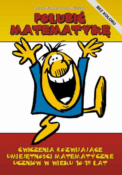 Polubić matematykę - ćwiczenia dla uczniów - Dorota Miązek