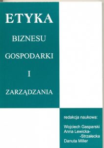 Etyka biznesu i gospodarki- Wojciech Gasparski, Anna Lewicka- Strzałecka, Danuta Miller