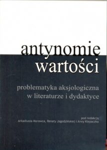 Antynomie wartości - problematyka aksjologiczna w literaturze i dydaktyce