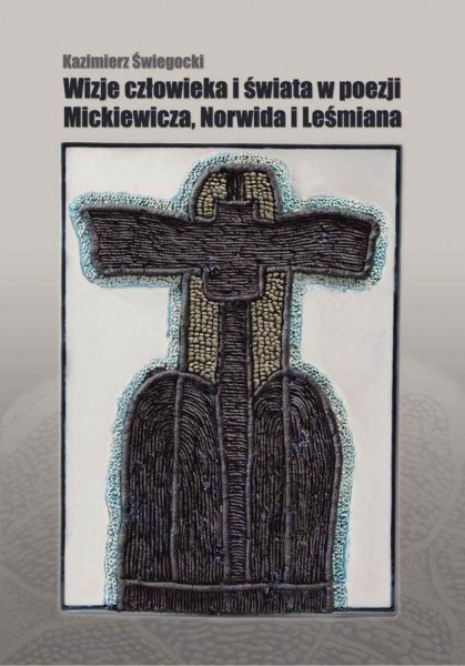 Wizje człowieka i świata w poezji Mickiewicza, Norwida i Leśmiana